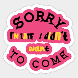 Sorry, I'm late. I didn't want to come Sticker